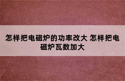 怎样把电磁炉的功率改大 怎样把电磁炉瓦数加大